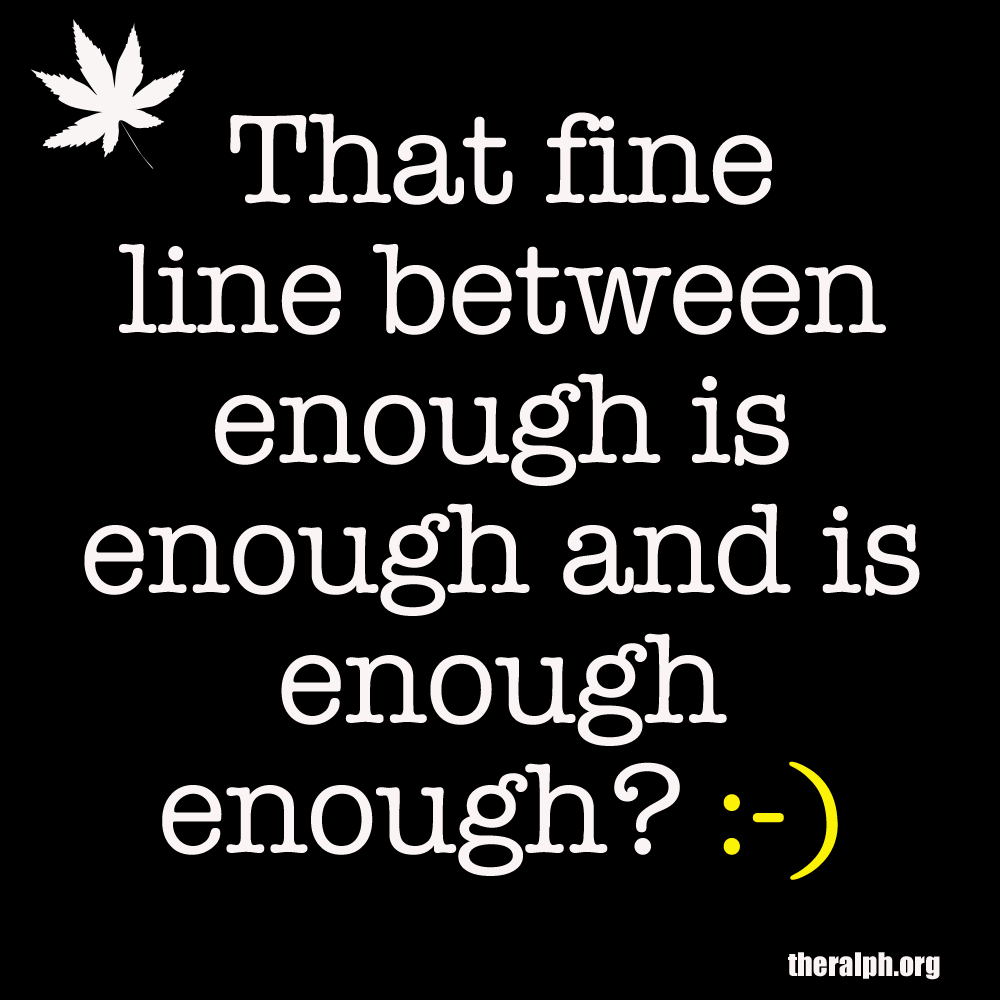 That fine line between enough is enough and is enough enough? :-)