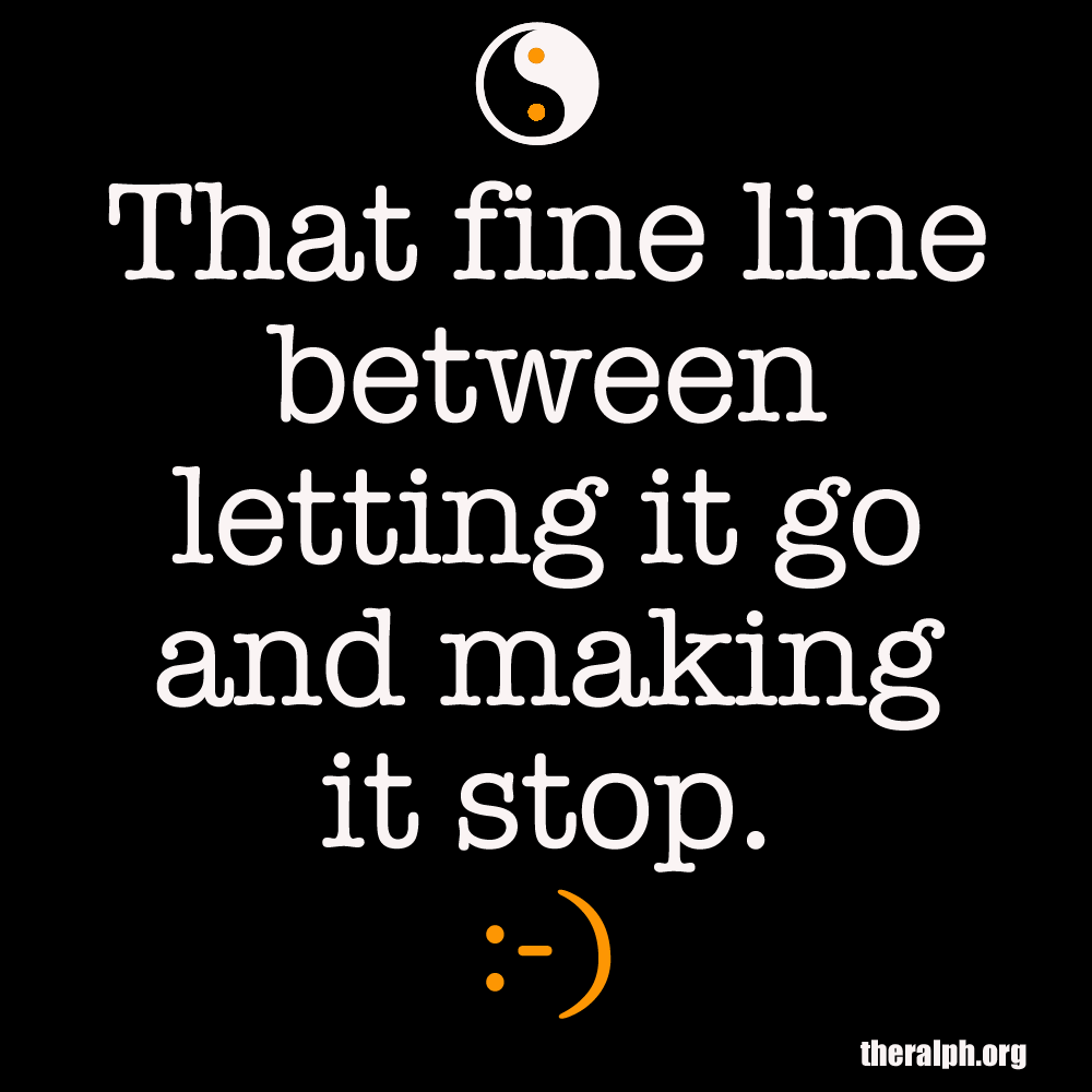 That fine line between letting it go and making it stop.