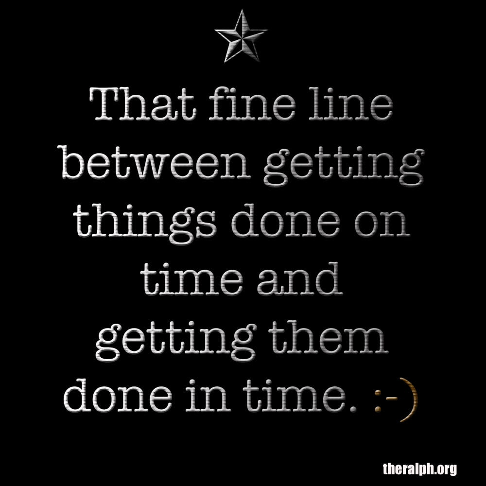 That fine line between getting things done on time and getting them done in time.