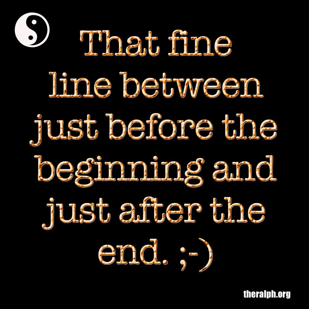 That fine line between just before the beginning and just after the end.