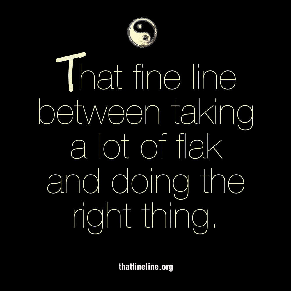 That fine line between taking a lot of flak and doing the right thing.