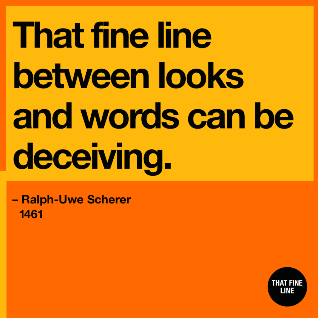 That fine line between looks and words can be deceiving.