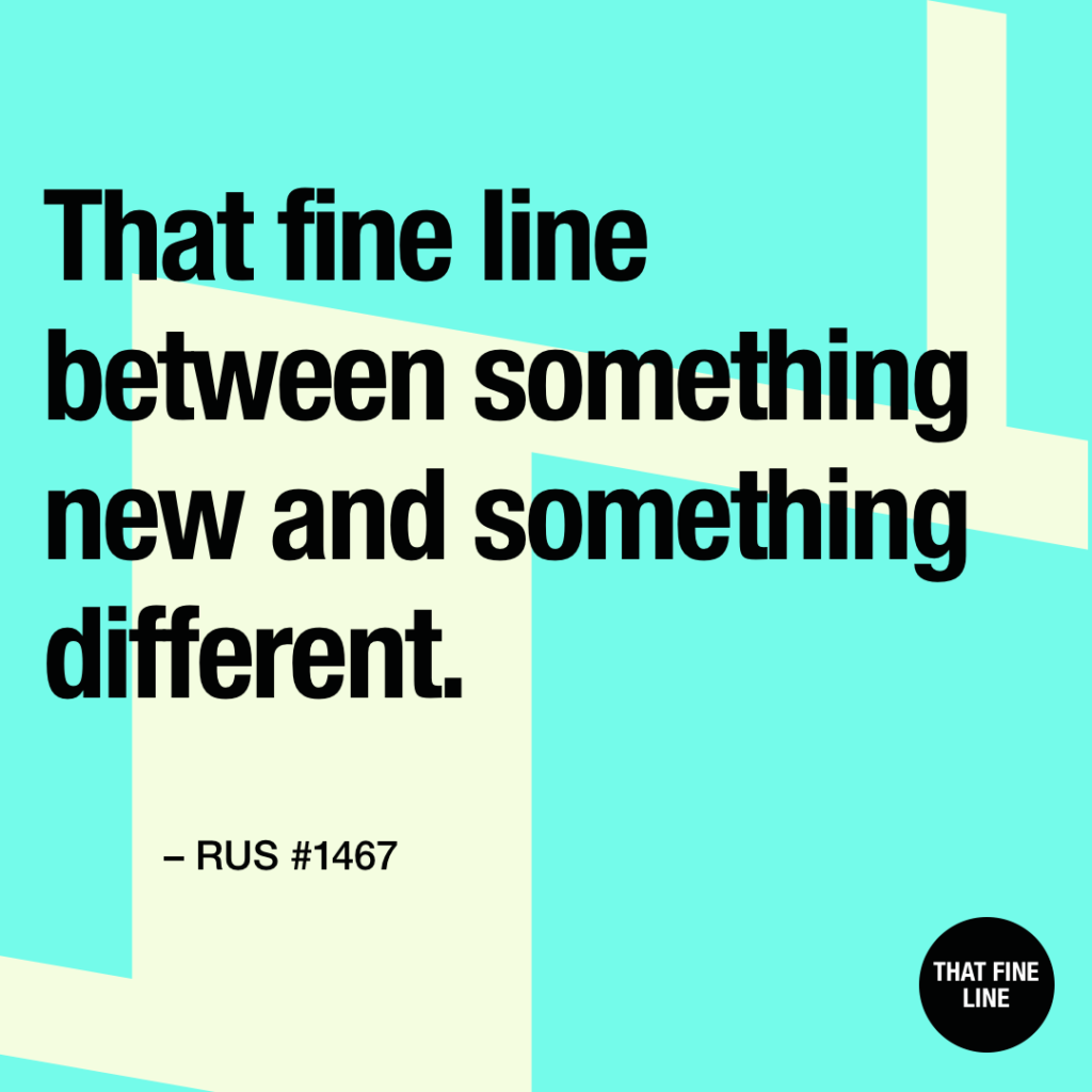That fine line between something new and something different.
