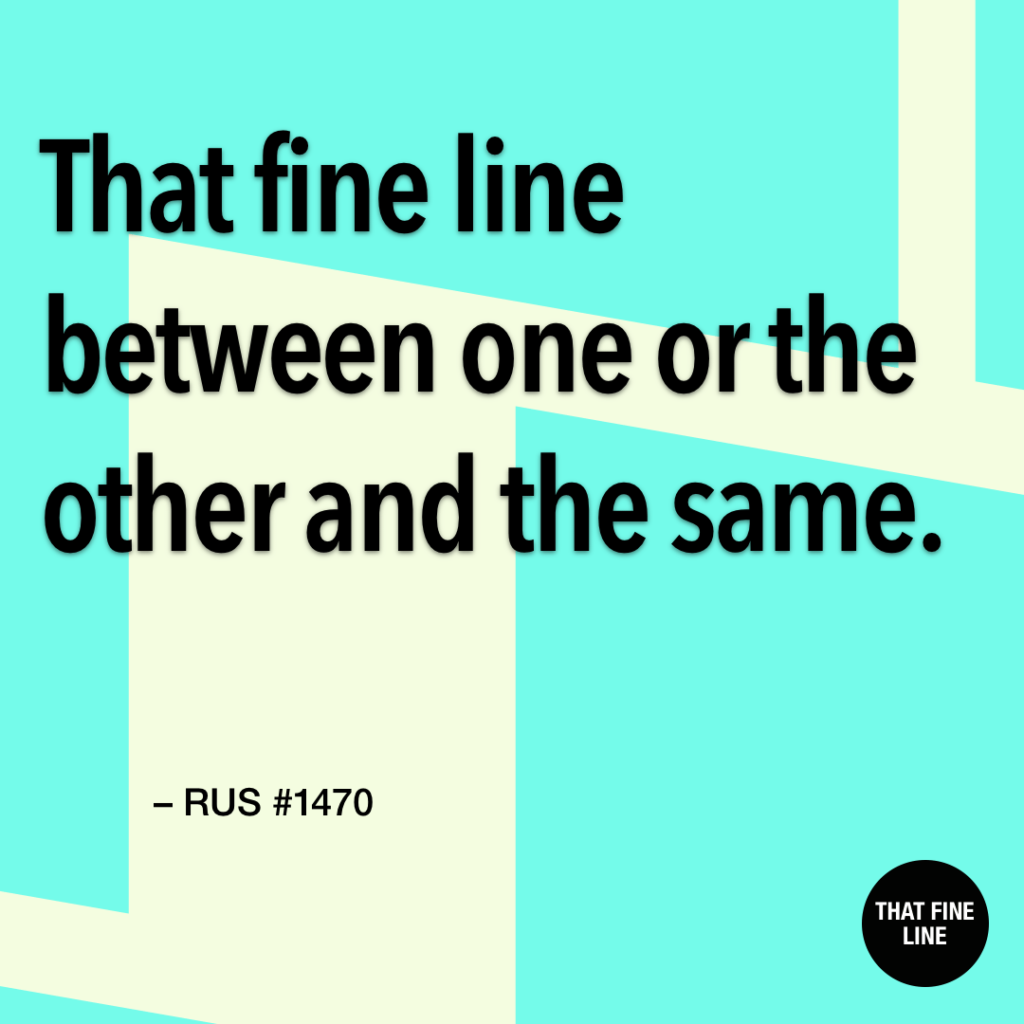 That fine line between one or the other and the same.