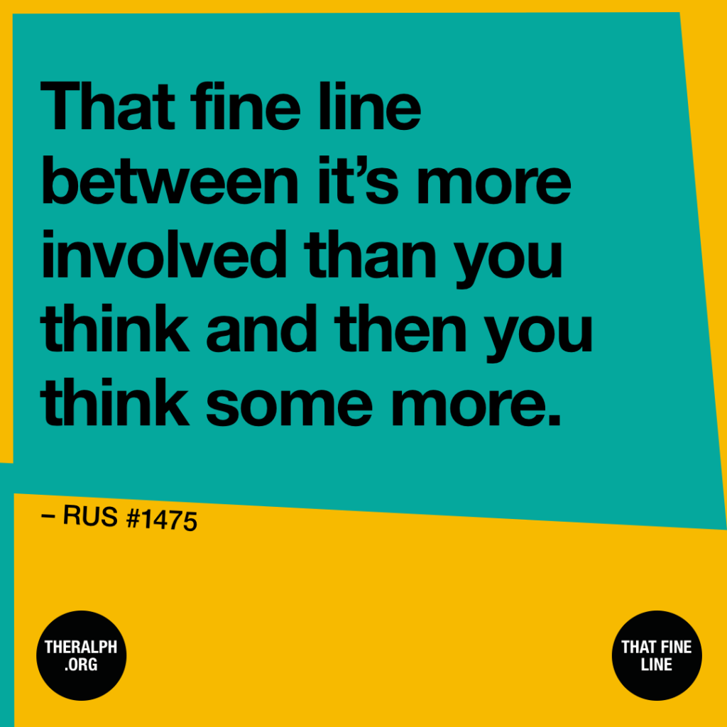 Between it’s more involved than you think and then you think some more.
