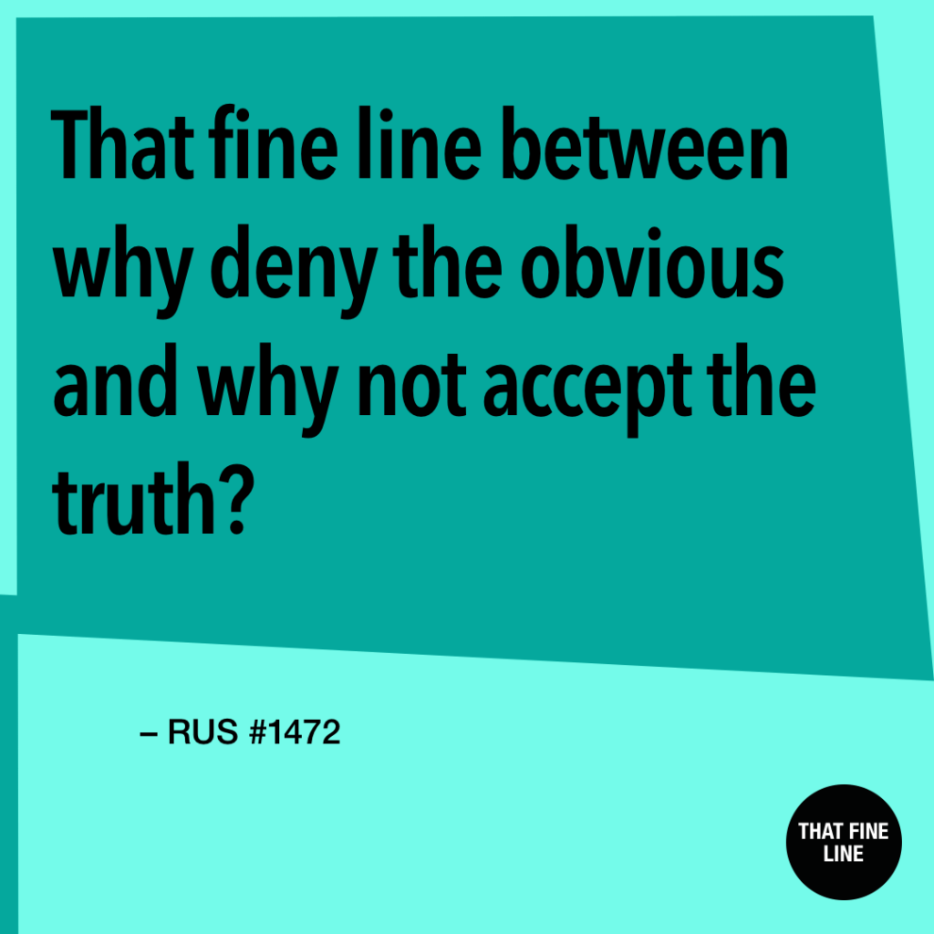 That fine line between why deny the obvious and why not accept the truth?