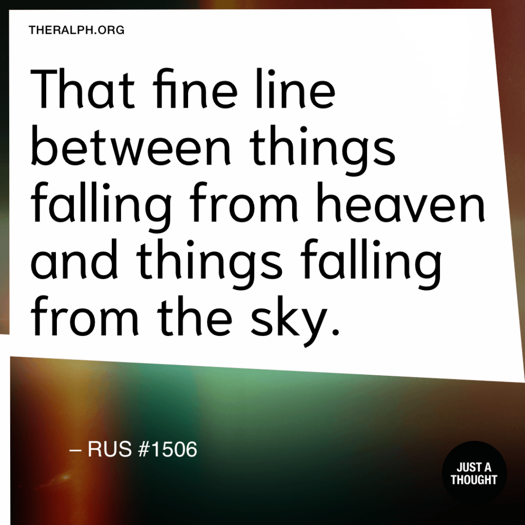 That fine line between things falling from heaven and things falling from the sky.