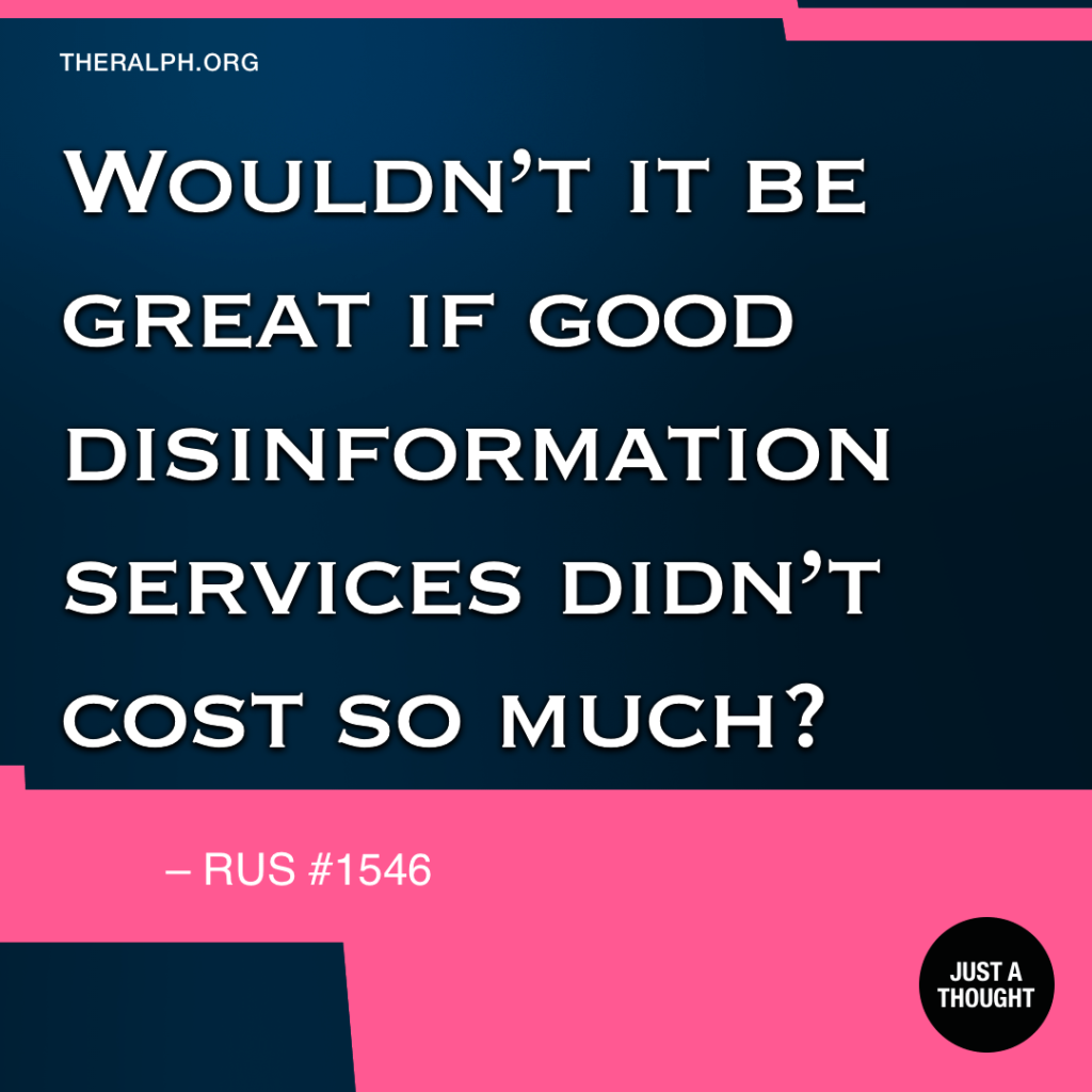 Wouldn't it be great if good disinformation services didn't cost so much?