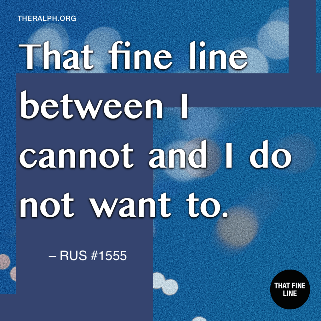 That fine line between I cannot and I do not want to.