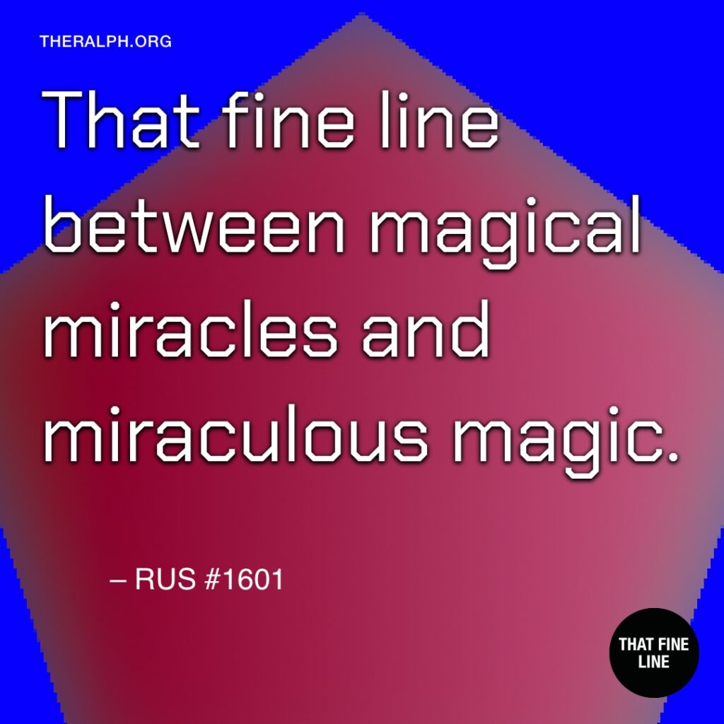 That fine line between magical miracles and miraculous magic.