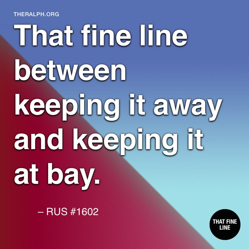That fine line between keeping it away and keeping it at bay.
