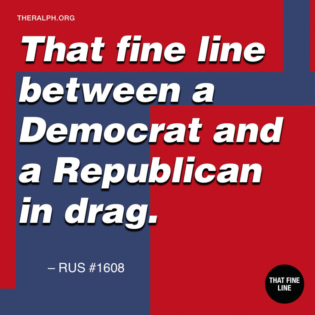 That fine line between a Democrat and a Republican in drag.