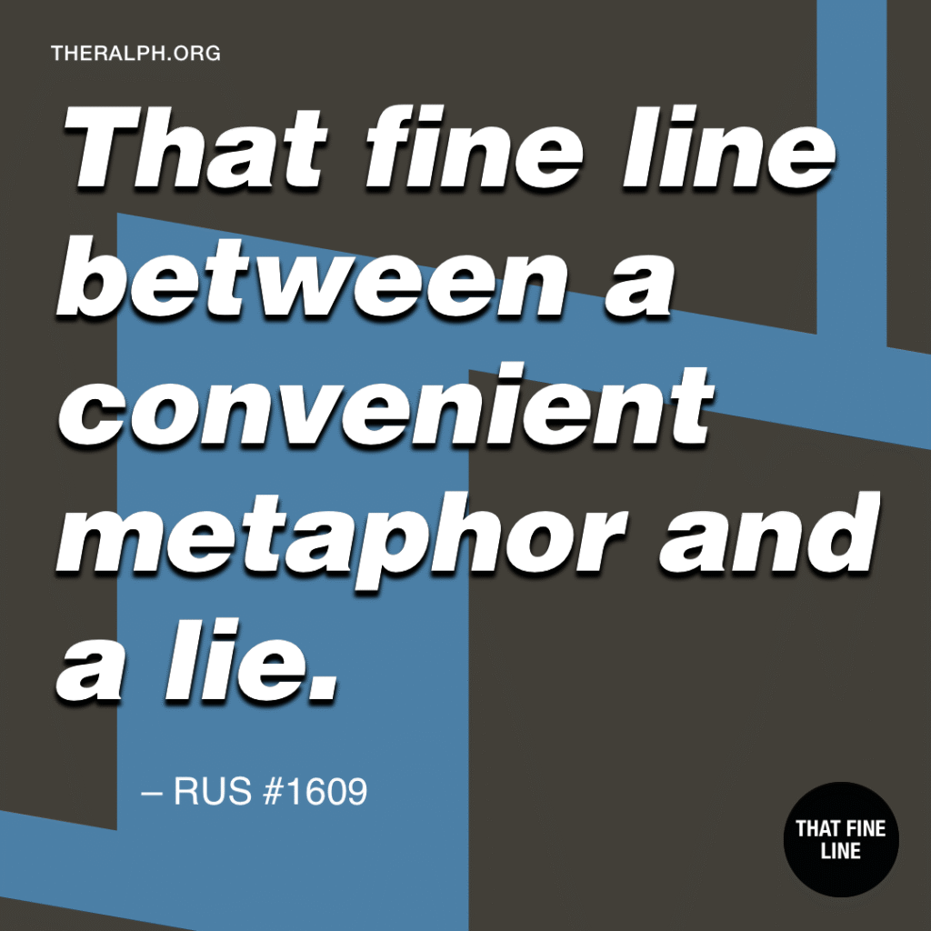 That fine line between a convenient metaphor and a lie.