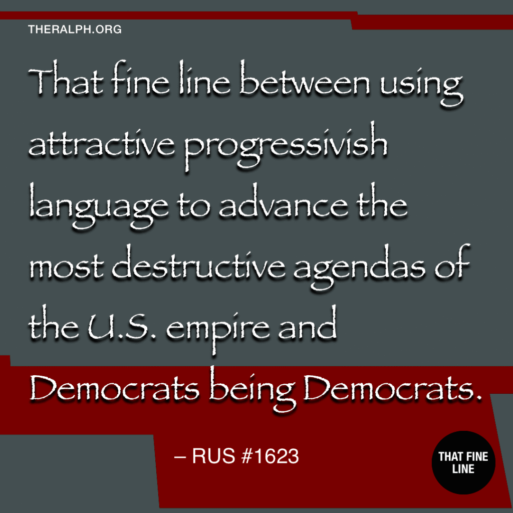 That fine line between using attractive progressivish language to advance the most destructive agendas of the U.S. empire and Democrats being Democrats.