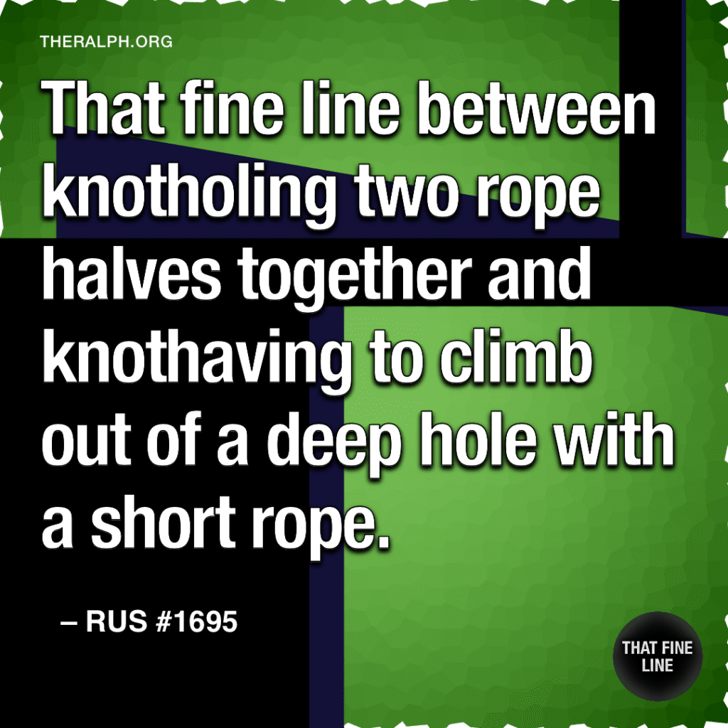 That fine line between knotholing two rope halves together and knothaving to climb out of a deep hole with a short rope. 