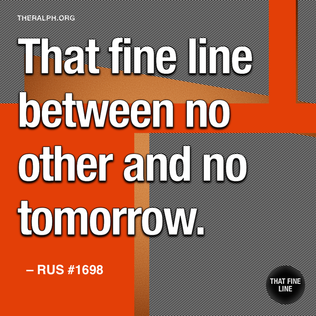 That fine line between no other and no tomorrow. 