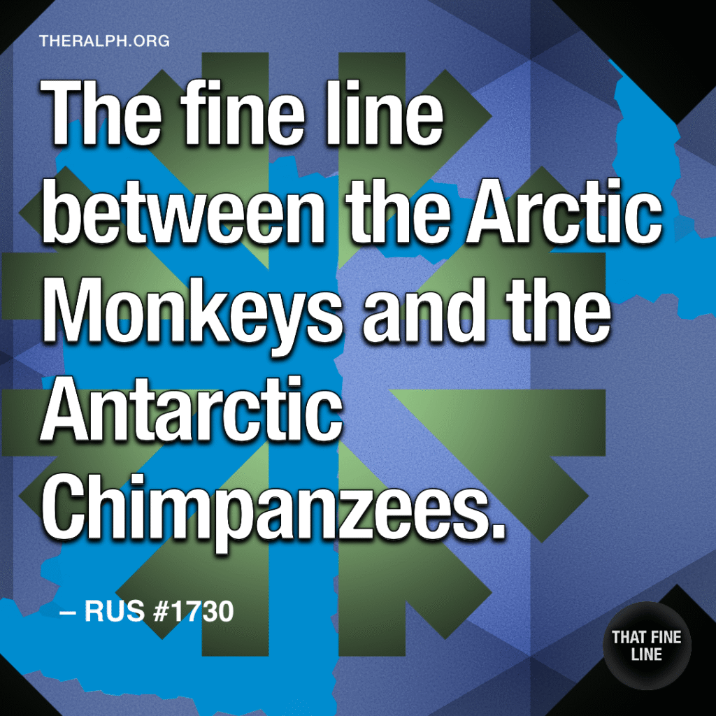 The fine line between the Arctic Monkeys and the Antarctic Chimpanzees. 