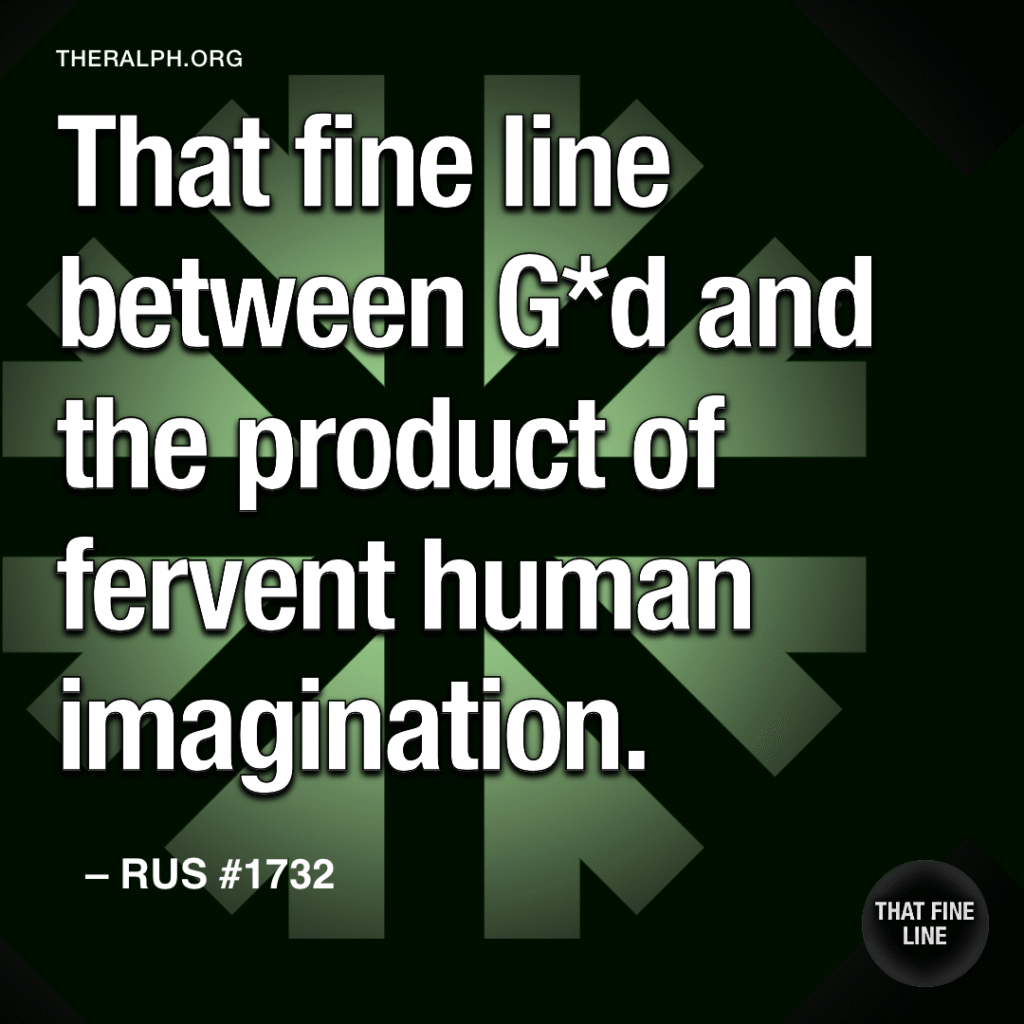 That fine line between G*d and the product of fervent human imagination.