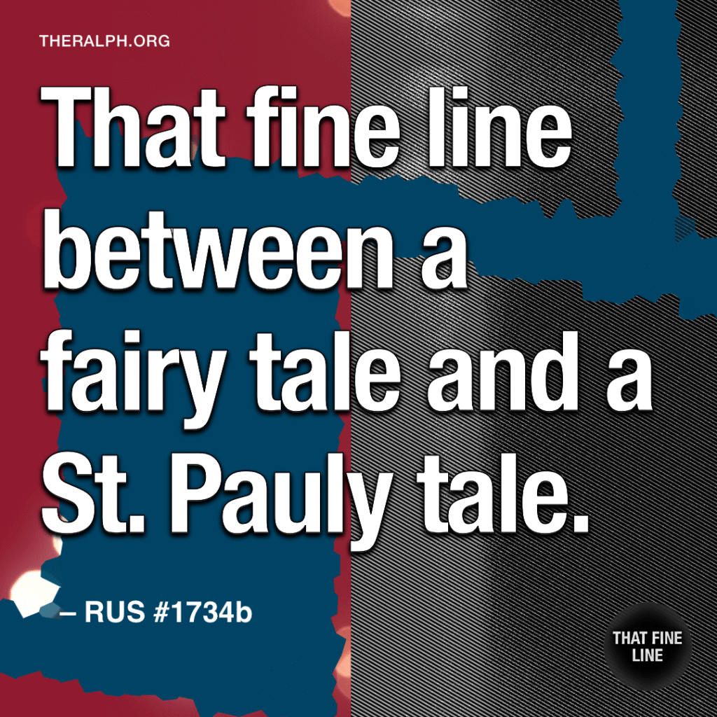 That fine line between a fairy tale and a St. Pauly tale.