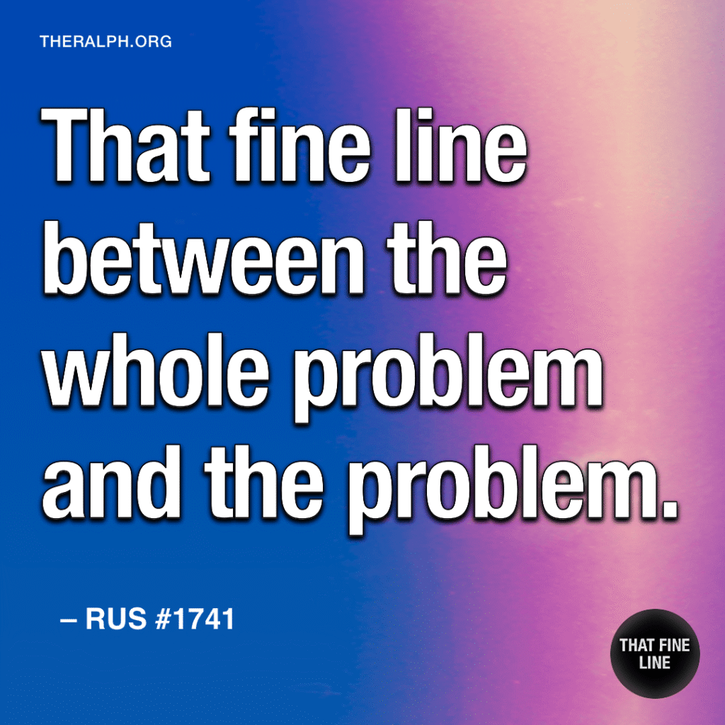 That fine line between the whole problem and the problem.