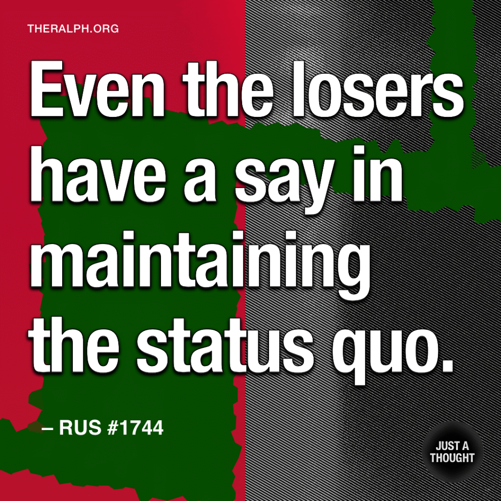 Even the losers have a say in maintaining the status quo.