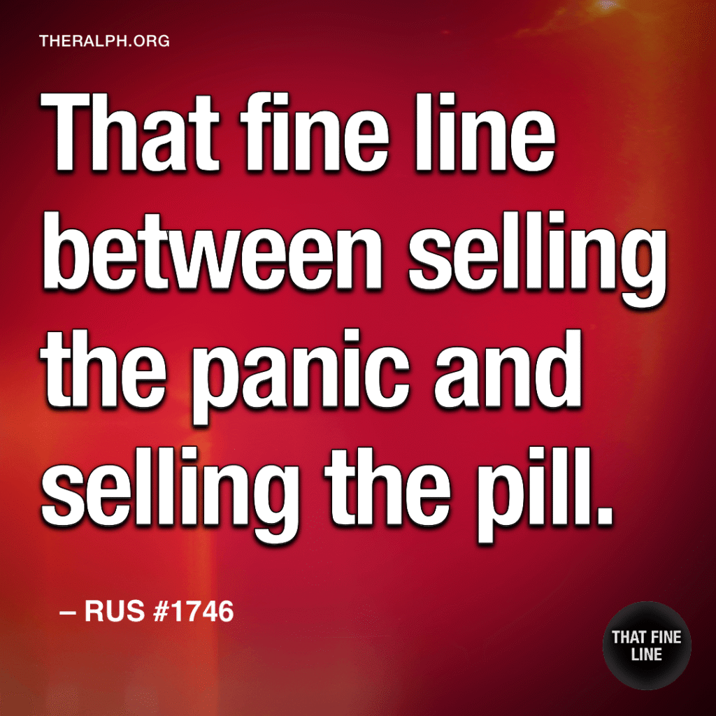 That fine line between selling the panic and selling the pill.