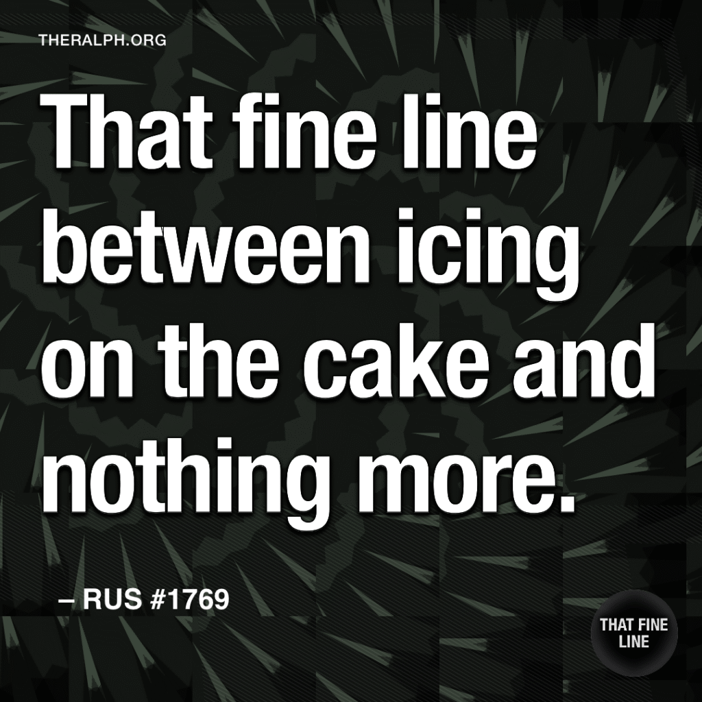 That fine line between icing on the cake and nothing more.