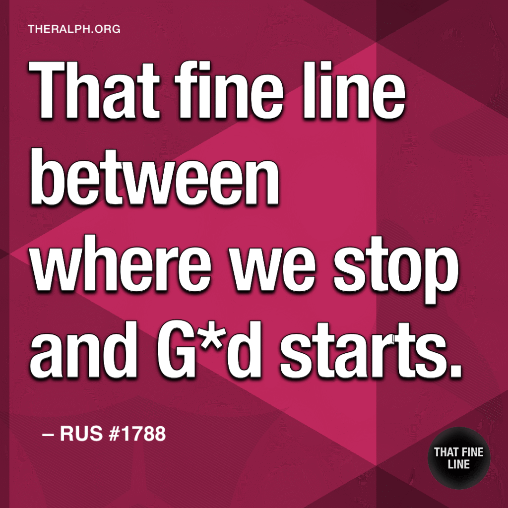 That fine line between where we stop and G*d starts.
