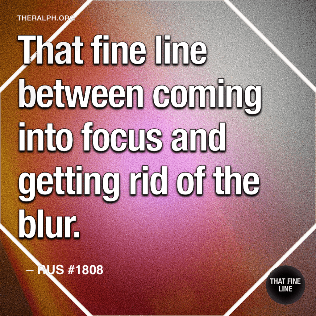 That fine line between coming into focus and getting rid of the blur.