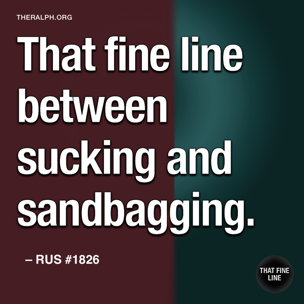 That fine line between sucking and sandbagging.