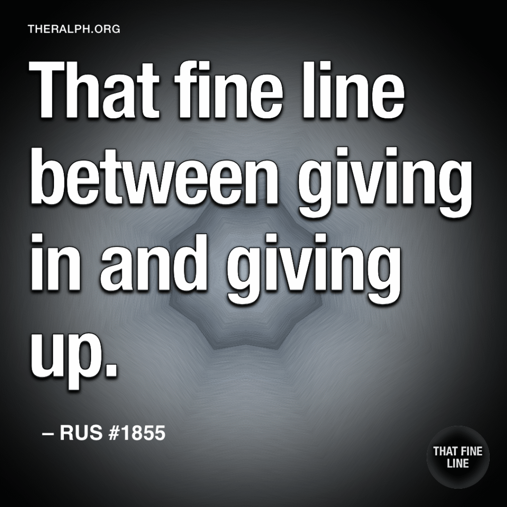 That fine line between giving in and giving up.