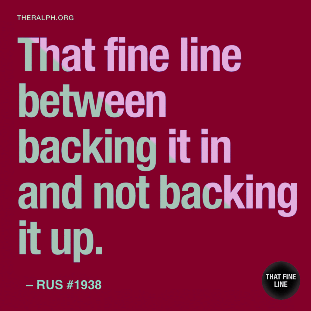 That fine line between backing it in and not backing it up.