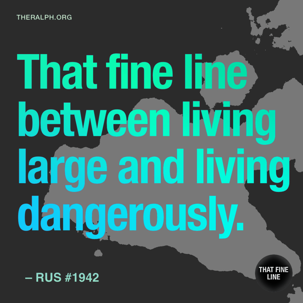 That fine line between living large and living dangerously.