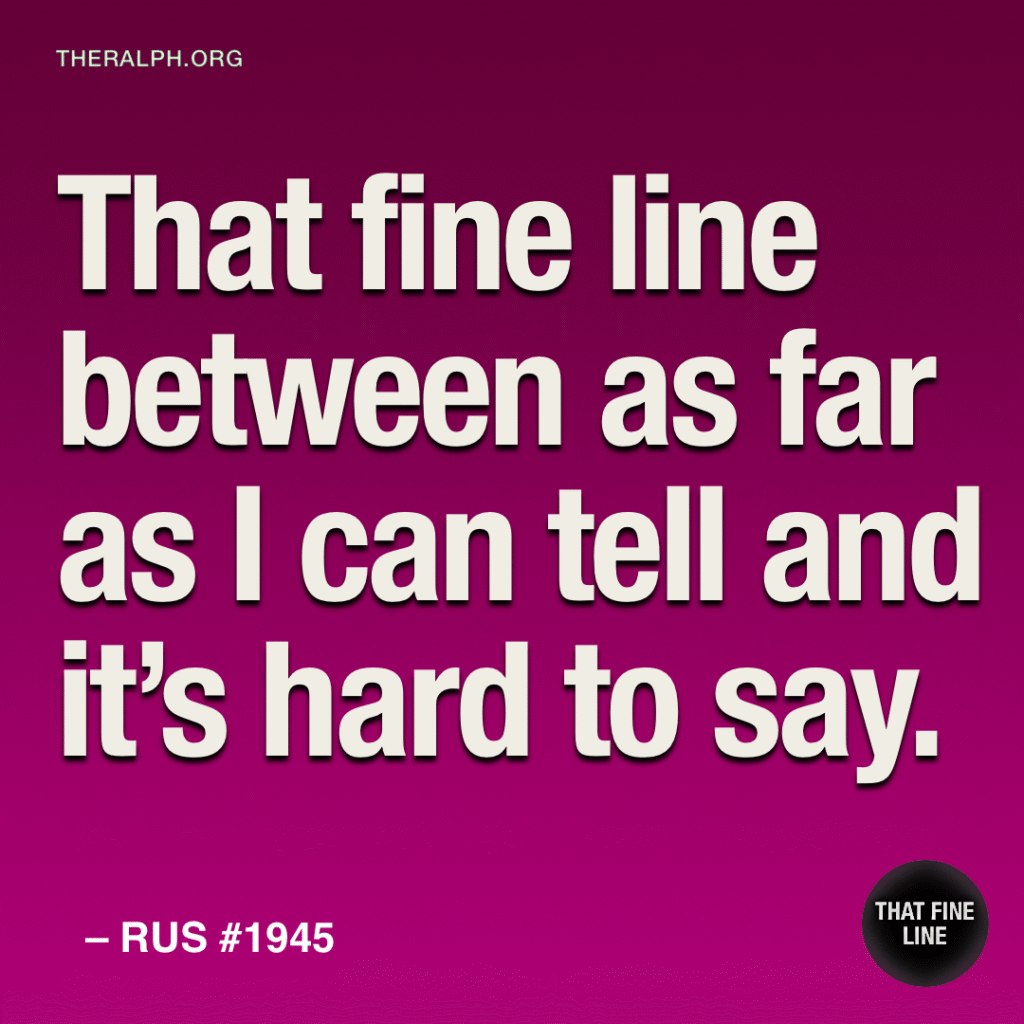 That fine line between as far as I can tell and it’s hard to say.