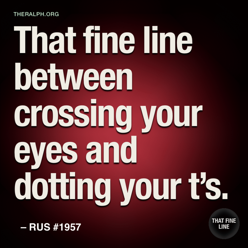 That fine line between crossing your eyes and dotting your t’s.