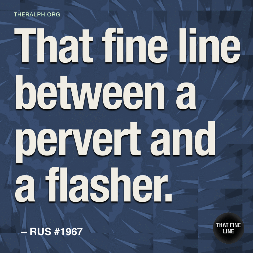 That fine line between a pervert and a flasher.