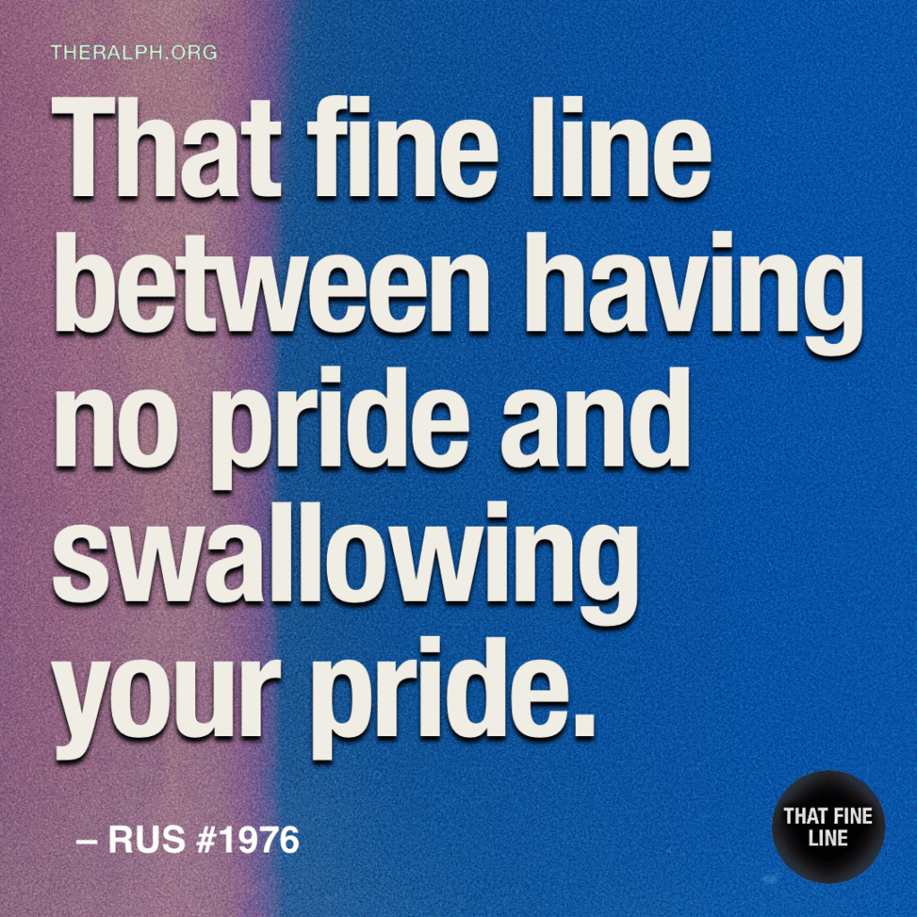 That fine line between having no pride and swallowing your pride.￼