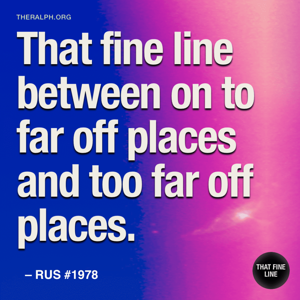 That fine line between on to far off places and too far off places.