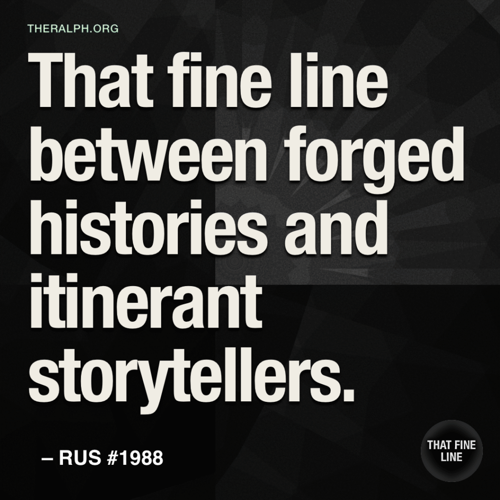 That fine line between forged histories and itinerant storytellers.
