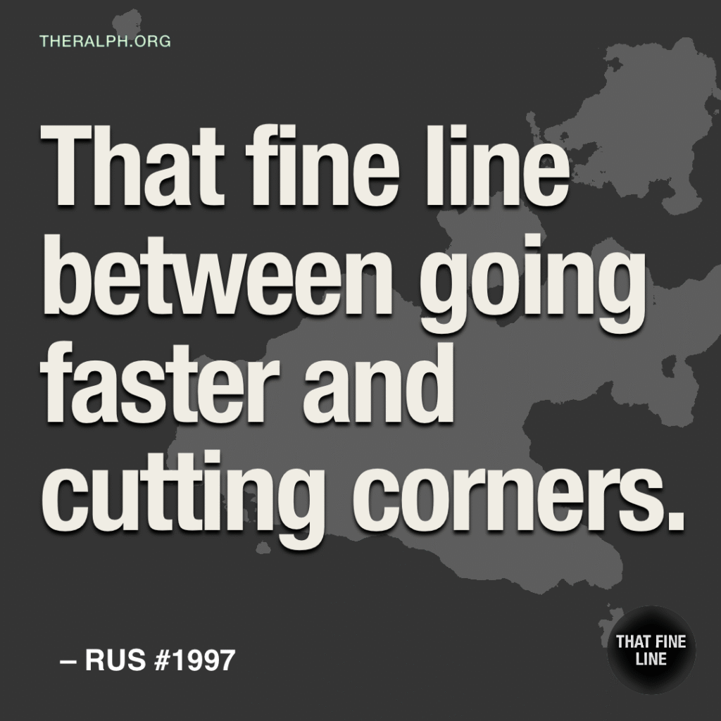 That fine line between going faster and cutting corners.