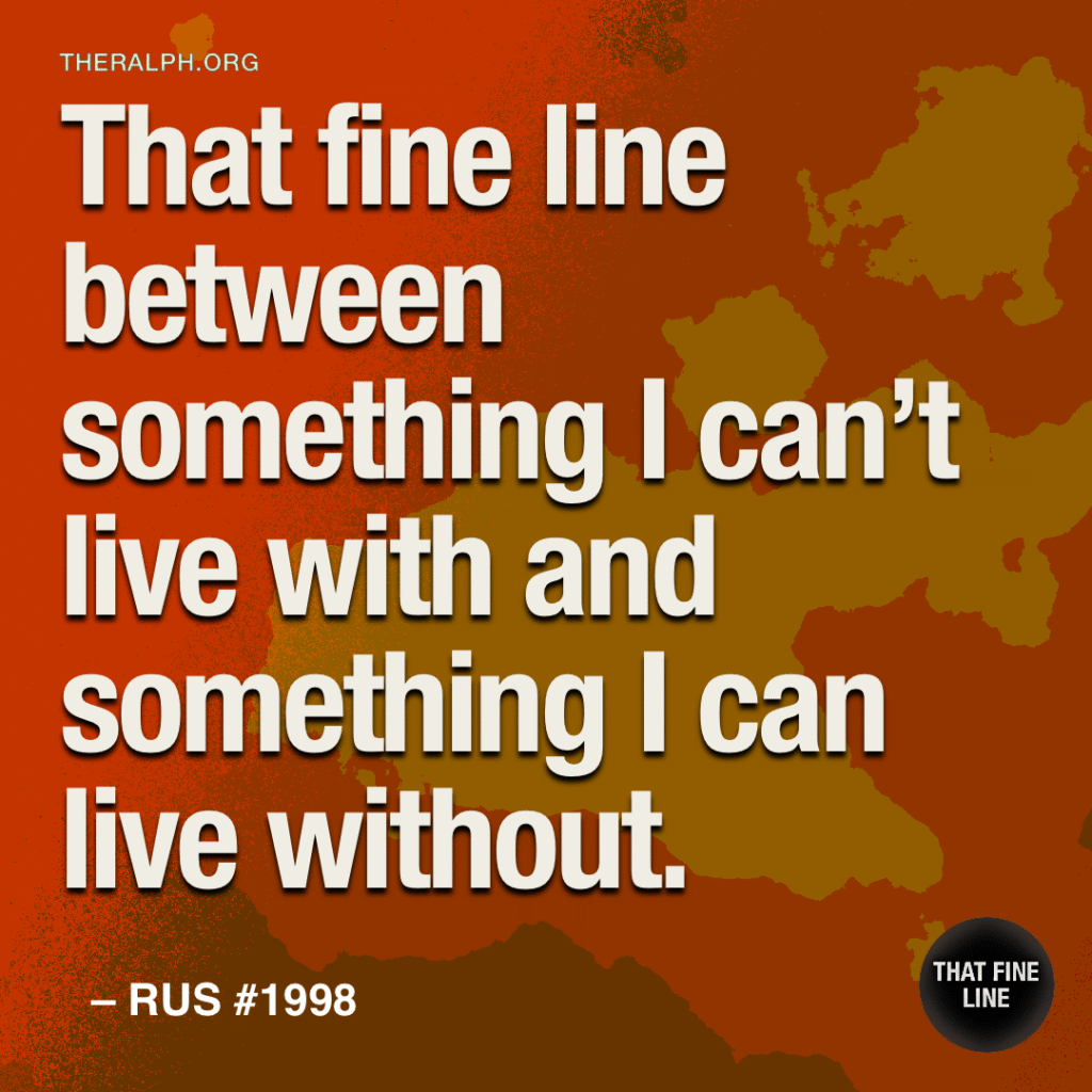 That fine line between something I can't live with and something I can live without.