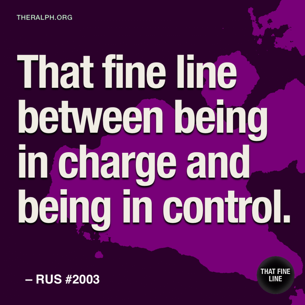 That fine line between being in charge and being in control.