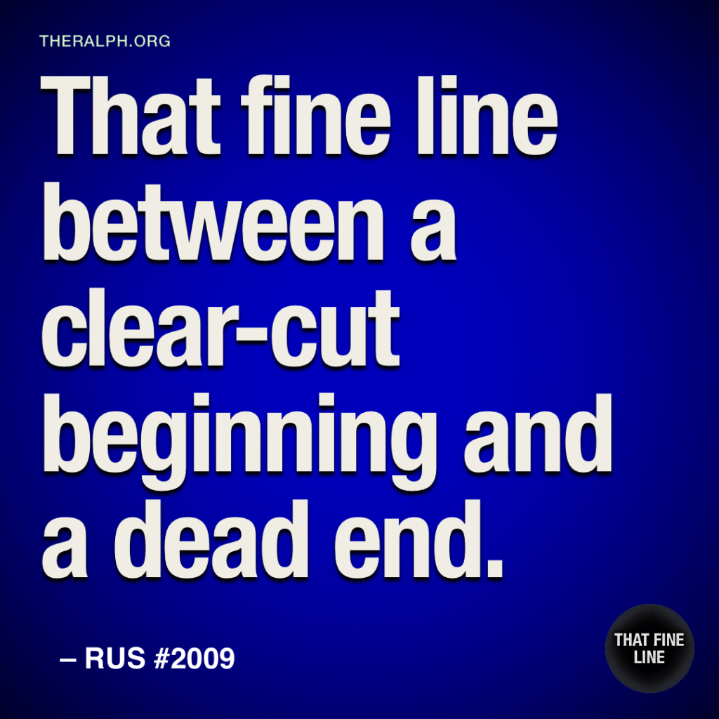 That fine line between a clear-cut beginning and a dead end.