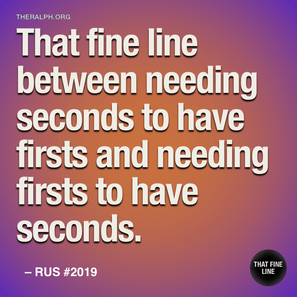 That fine line between needing seconds to have firsts and needing firsts to have seconds.