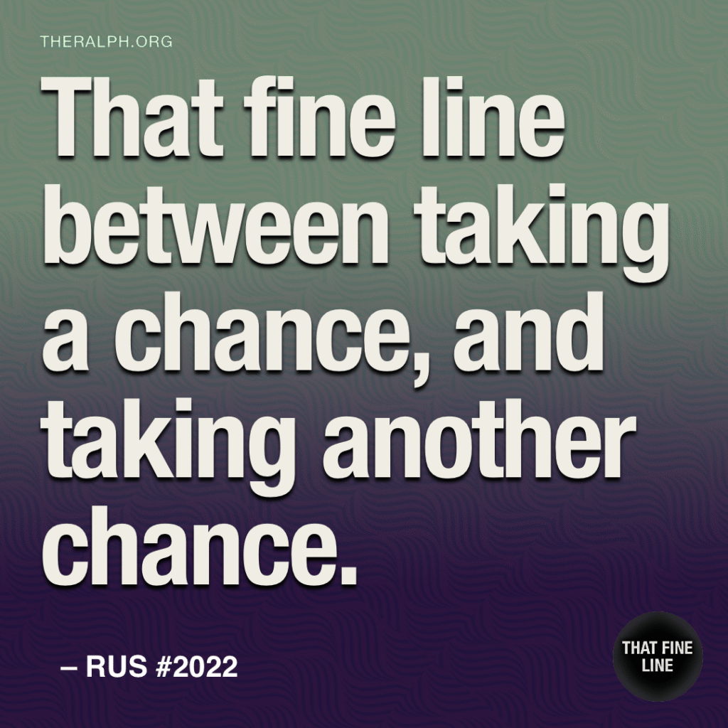 That fine line between taking a chance, and taking another chance.