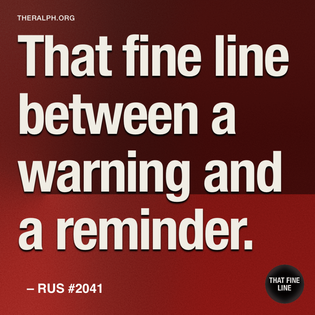 That fine line between a warning and a reminder.
