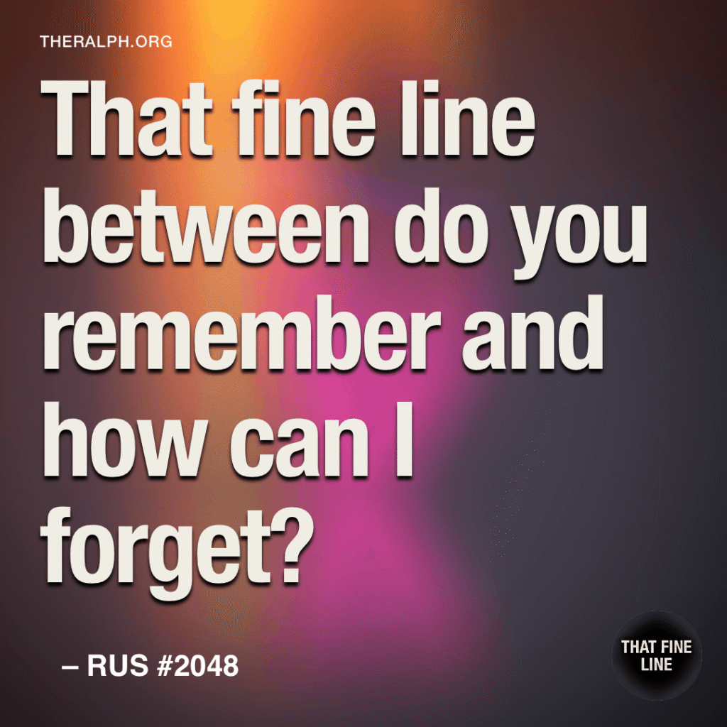 That fine line between do you remember and how can I forget?