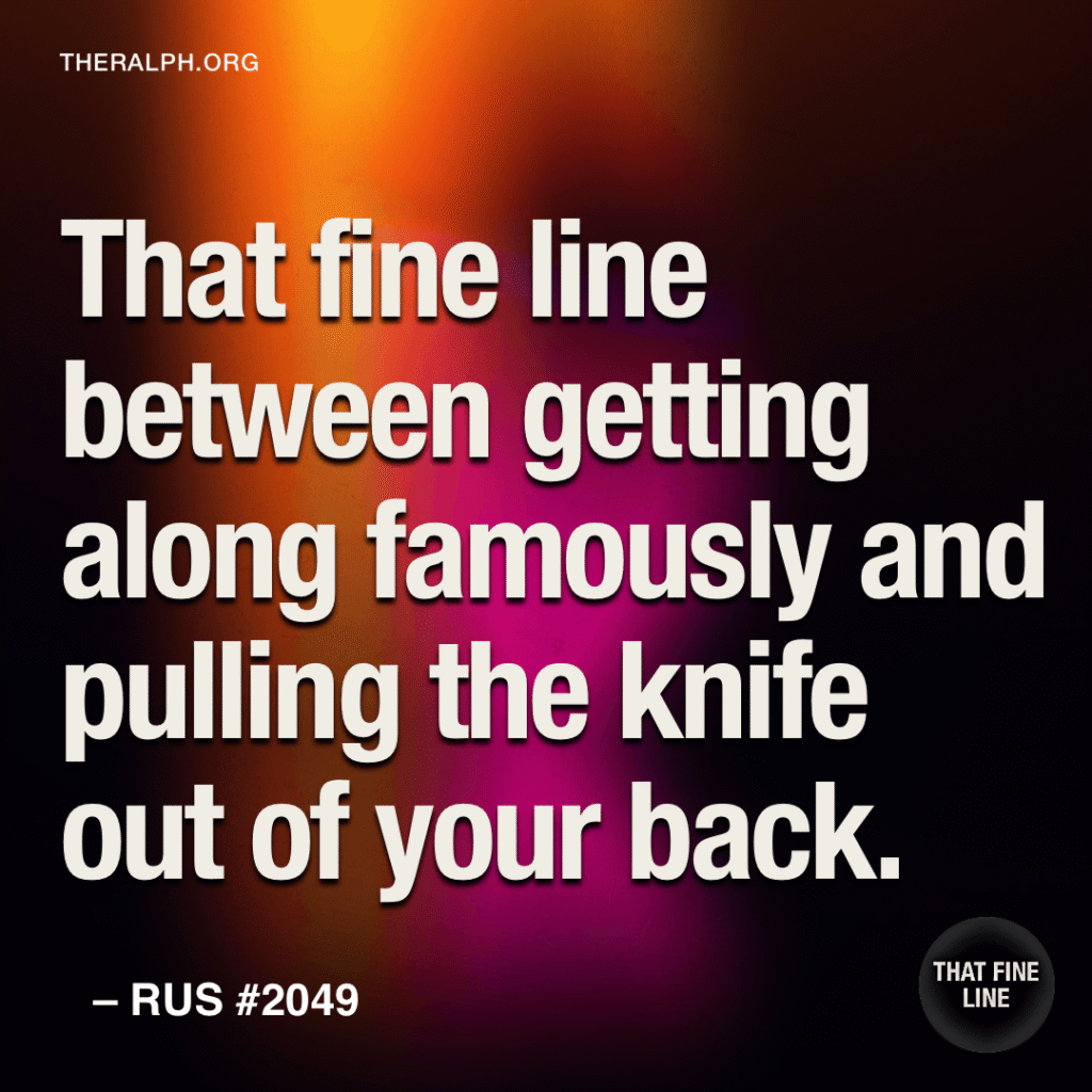 That fine line between getting along famously and pulling the knife out of your back.