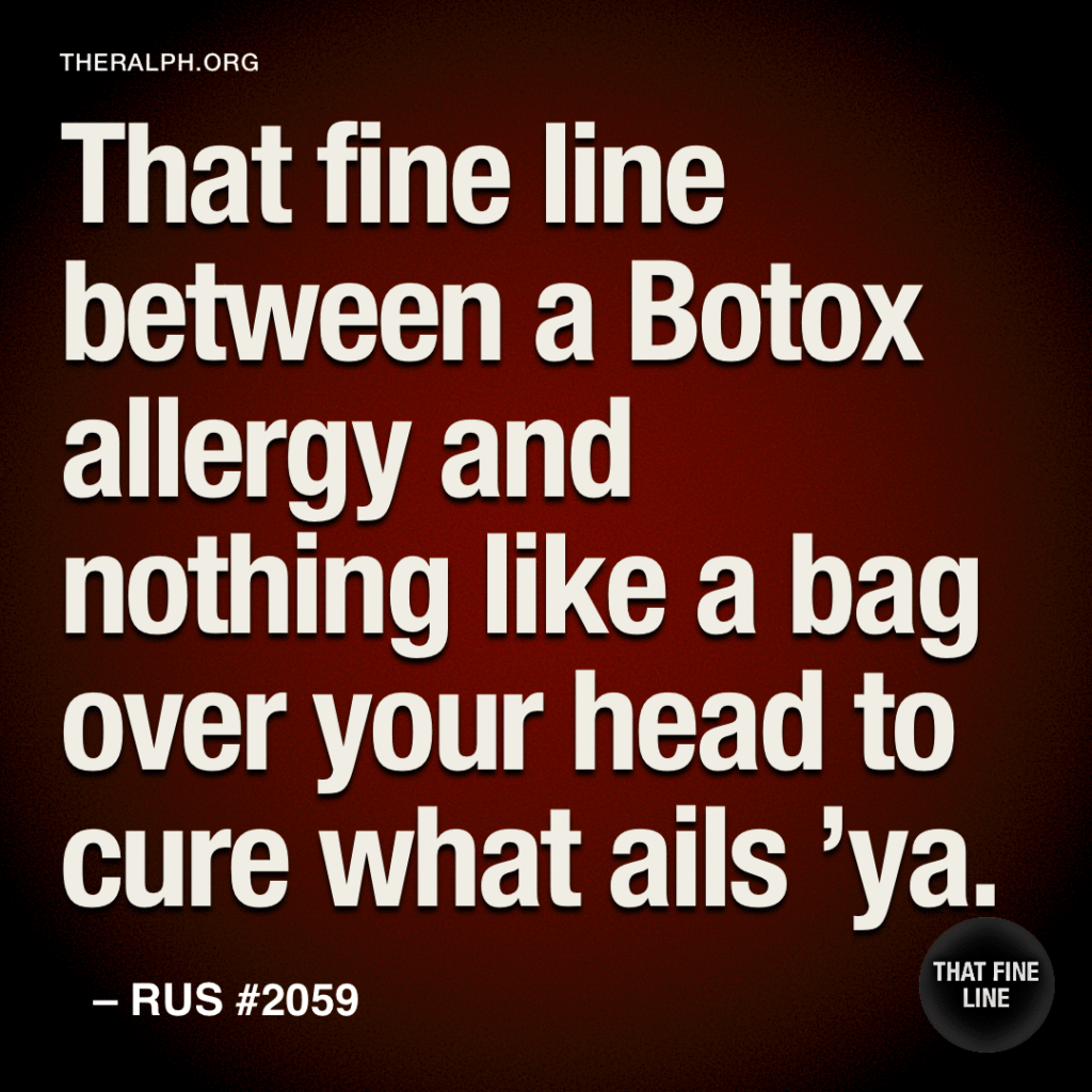 That fine line between a Botox allergy and nothing like a bag over your head to cure what ails 'ya.