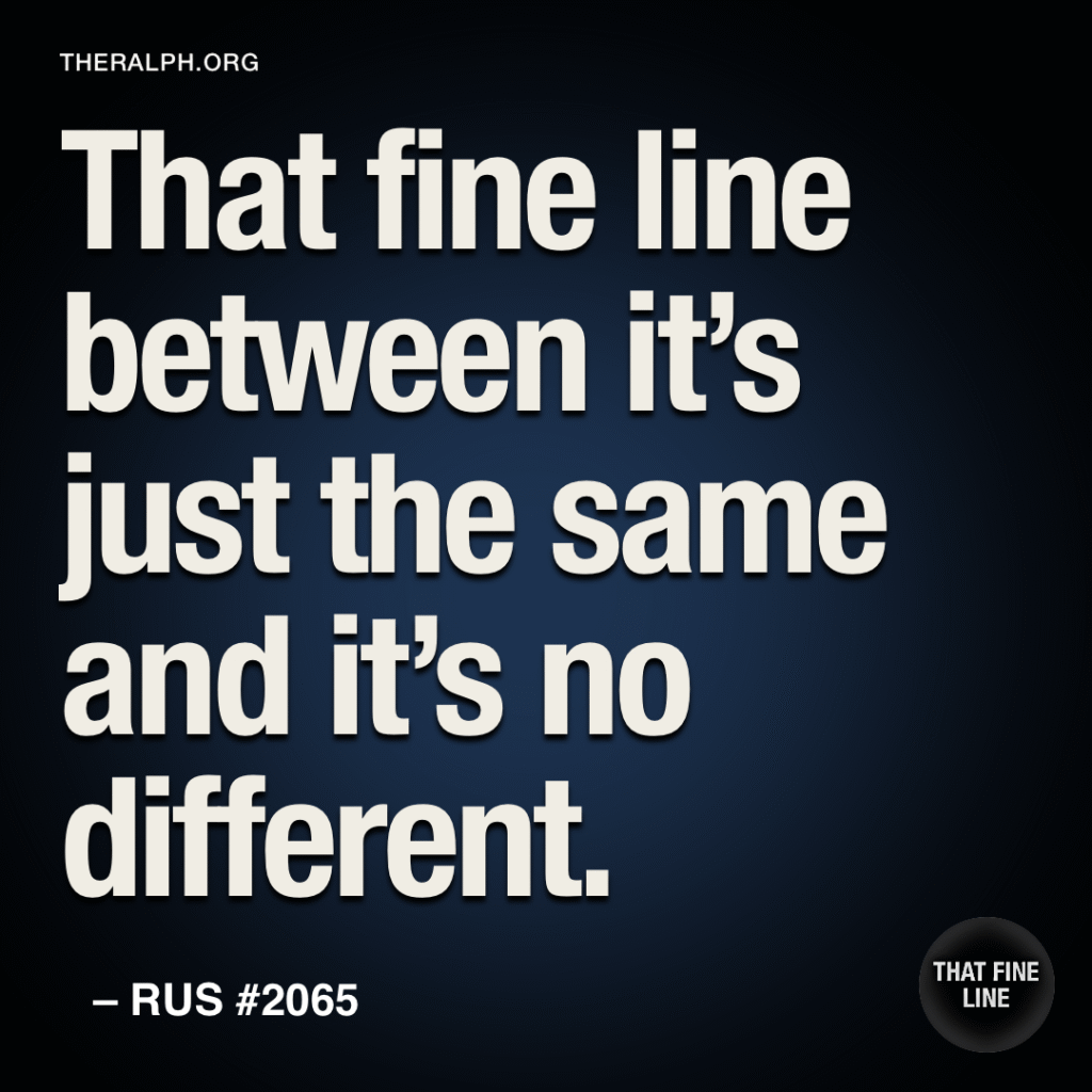That fine line between it’s just the same and it’s no different.